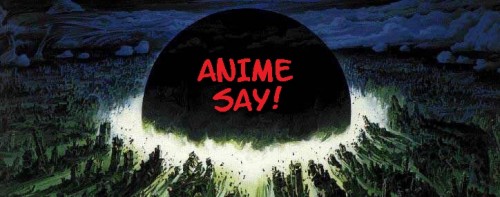 Anime Say! Episode 1 – Akira Live-Action (Can’t Get No Satisfaction)